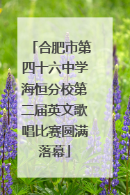 合肥市第四十六中学海恒分校第二届英文歌唱比赛圆满落幕