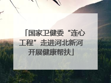 国家卫健委“连心工程”走进河北新河开展健康帮扶