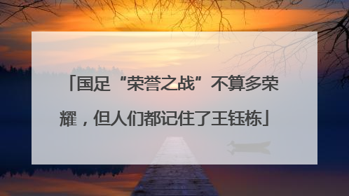 国足“荣誉之战”不算多荣耀，但人们都记住了王钰栋
