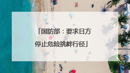 国防部：要求日方停止危险挑衅行径