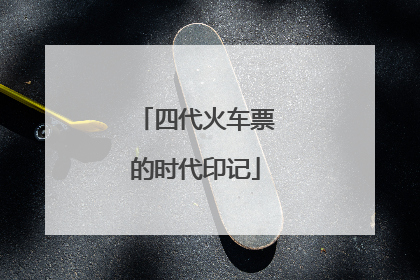 四代火车票的时代印记