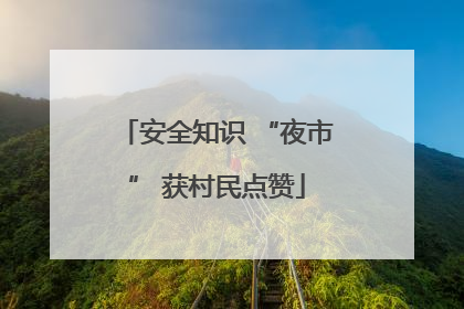 安全知识 “夜市” 获村民点赞