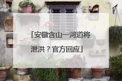 安徽含山一河道将泄洪？官方回应