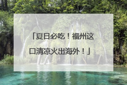 夏日必吃！福州这口清凉火出海外！