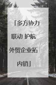 多方协力联动 护航外贸企业拓内销