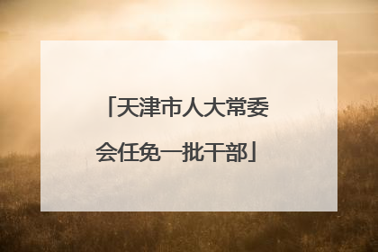 天津市人大常委会任免一批干部