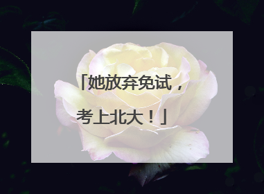 她放弃免试，考上北大！