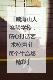 威海山大实验学校：精心打造艺术校园 让每个生命都精彩