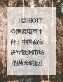 德国OTTO跨境电商平台：中国商家进军欧洲市场的黄金跳板