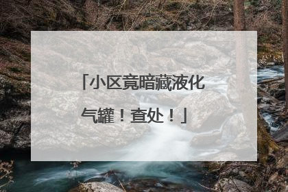 小区竟暗藏液化气罐！查处！