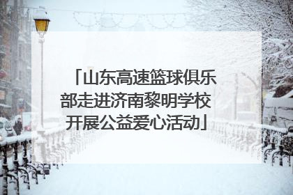 山东高速篮球俱乐部走进济南黎明学校开展公益爱心活动