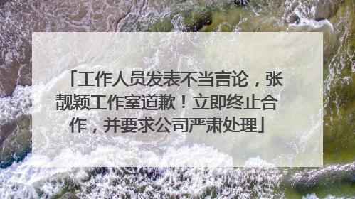 工作人员发表不当言论，张靓颖工作室道歉！立即终止合作，并要求公司严肃处理