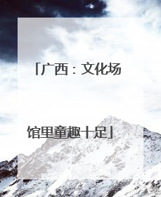 广西：文化场馆里童趣十足