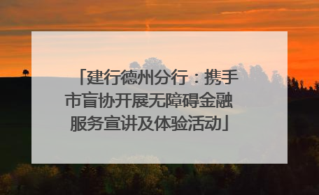 建行德州分行：携手市盲协开展无障碍金融服务宣讲及体验活动