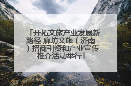 开拓文旅产业发展新路径 廊坊文旅（济南）招商引资和产业宣传推介活动举行