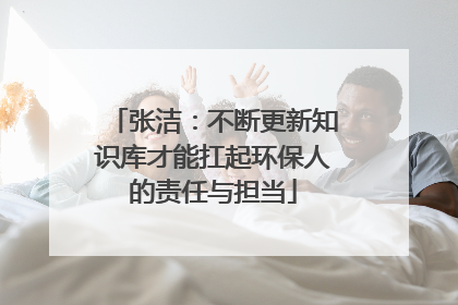 张洁：不断更新知识库才能扛起环保人的责任与担当