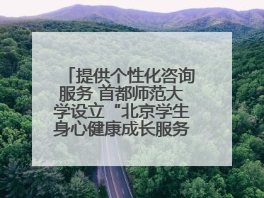 提供个性化咨询服务 首都师范大学设立“北京学生身心健康成长服务基地”