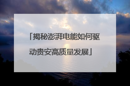 揭秘澎湃电能如何驱动贵安高质量发展