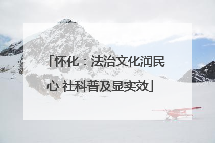 怀化：法治文化润民心 社科普及显实效