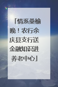情系桑榆晚！农行余庆县支行送金融知识进养老中心