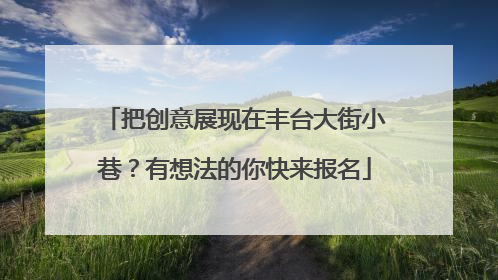 把创意展现在丰台大街小巷？有想法的你快来报名