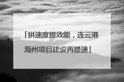 拼速度提效能，连云港海州项目建设再提速
