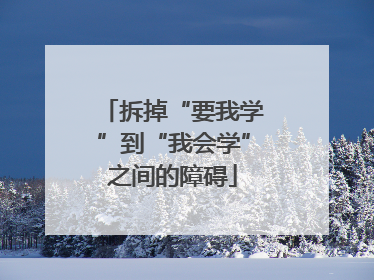 拆掉“要我学”到“我会学”之间的障碍