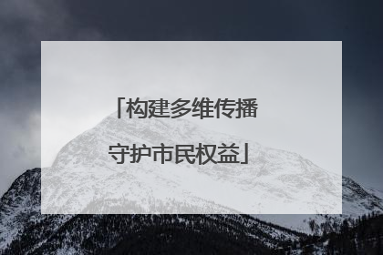 构建多维传播 守护市民权益
