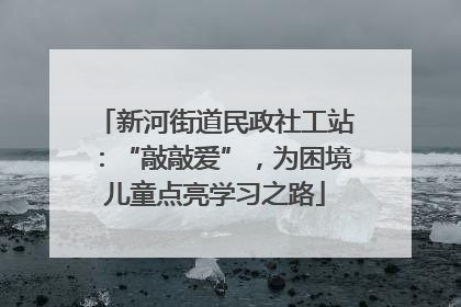 新河街道民政社工站：“敲敲爱”，为困境儿童点亮学习之路