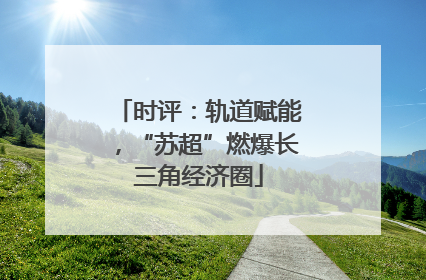 时评：轨道赋能，“苏超”燃爆长三角经济圈