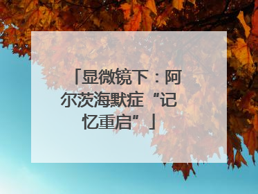 显微镜下：阿尔茨海默症“记忆重启”