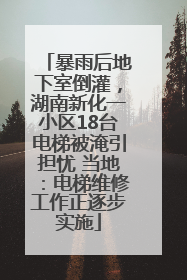 暴雨后地下室倒灌，湖南新化一小区18台电梯被淹引担忧 当地：电梯维修工作正逐步实施