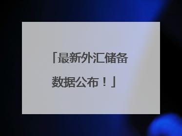 最新外汇储备数据公布！