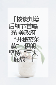 核谈判幕后细节首曝光 美政府“开秘密条款” 伊朗坚持“三大底线”