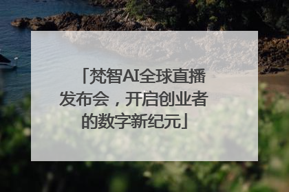 梵智AI全球直播发布会，开启创业者的数字新纪元
