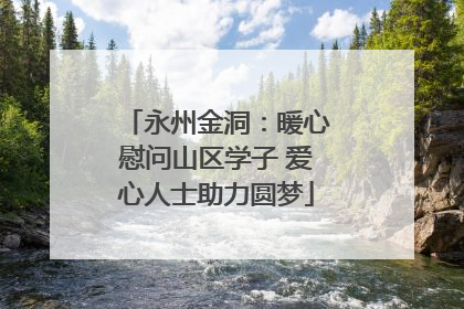 永州金洞：暖心慰问山区学子 爱心人士助力圆梦