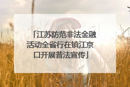 江苏防范非法金融活动全省行在镇江京口开展普法宣传