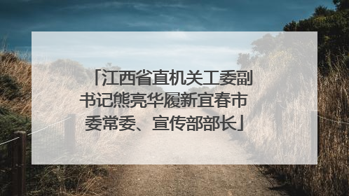 江西省直机关工委副书记熊亮华履新宜春市委常委、宣传部部长