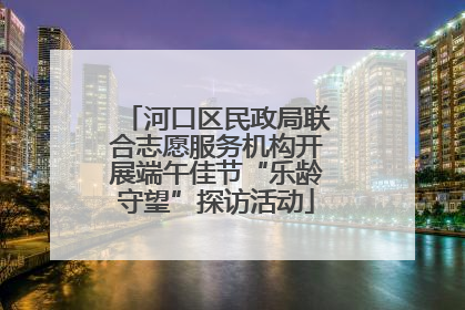 河口区民政局联合志愿服务机构开展端午佳节“乐龄守望”探访活动