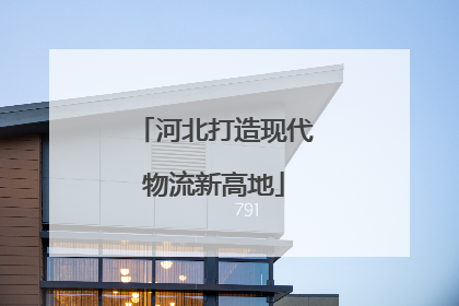 河北打造现代物流新高地