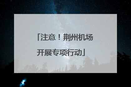 注意！荆州机场开展专项行动