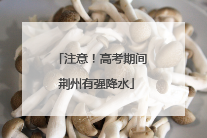 注意！高考期间荆州有强降水