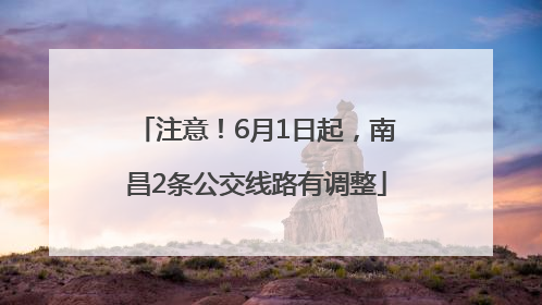 注意！6月1日起，南昌2条公交线路有调整