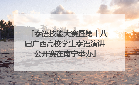 泰语技能大赛暨第十八届广西高校学生泰语演讲公开赛在南宁举办