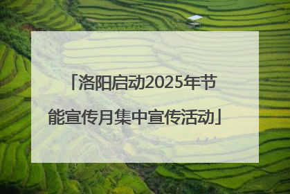 洛阳启动2025年节能宣传月集中宣传活动