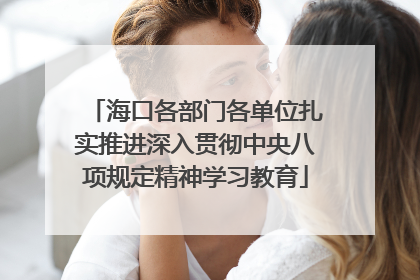 海口各部门各单位扎实推进深入贯彻中央八项规定精神学习教育