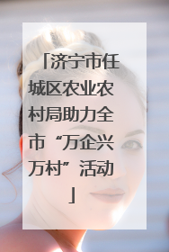 济宁市任城区农业农村局助力全市“万企兴万村”活动