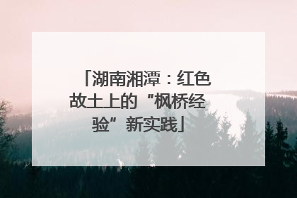 湖南湘潭：红色故土上的“枫桥经验”新实践