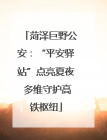 菏泽巨野公安：“平安驿站”点亮夏夜 多维守护高铁枢纽