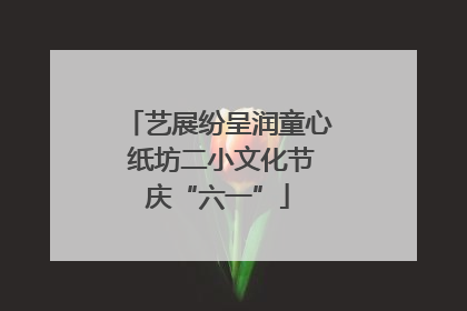 艺展纷呈润童心 纸坊二小文化节庆“六一”